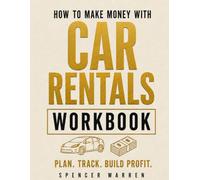 HOW TO MAKE MONEY WITH CAR RENTALS WORKBOOK: Plan. Track. Build Profit. (HOW TO MAKE MONEY WITH CAR RENTALS: How I Built a Profitable Side Business While Working Full Time)