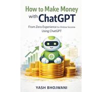 How to Make Money with ChatGPT: From Zero Experience to Online Income Using ChatGPT