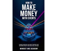 How to Make Money with Events: Launch and Sell Out Boat Parties That Maximise Profit and Build Real Income