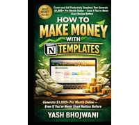 How to Make Money with Notion Templates: Create and Sell Productivity Templates That Generate $1,000+ Per Month Online - Even If You’ve Never Used Notion Before