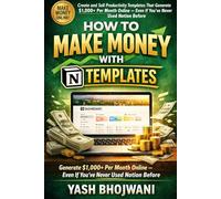 How to Make Money with Notion Templates: Create and Sell Productivity Templates That Generate $1,000+ Per Month Online - Even If You’ve Never Used Notion Before