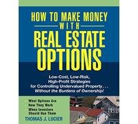 How to Make Money With Real Estate Options: Low-Cost, Low-Risk, High-Profit Strategies for Controlling Undervalued Property. . .Without the Burdens of Ownership!