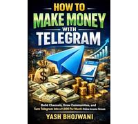 How to Make Money with Telegram: Build Channels, Grow Communities, and Turn Telegram Into a $1,000 Per Month Online Income Stream
