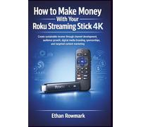 How to Make Money With Your Roku Streaming Stick 4K: Create sustainable income through channel development, audience growth, digital media branding, sponsorships, and targeted content marketing