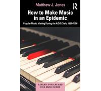 How to Make Music in an Epidemic: Popular Music Making During the AIDS Crisis, 1981-1996 (Ashgate Popular and Folk Music Series)