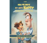 How to Make My Wife Happy, and How to Make My Sweetheart Mad: A Husband's Top-Secret Survival Manual (Family Chaos NOT Allowed)