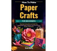 How To Make Paper Crafts For Beginners: Stepwise Instructions to Create Fun, Handmade Paper Projects That Are Perfect for Gifts or Home Décor