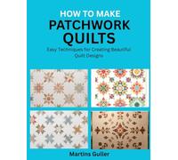 How to make Patchwork Quilts: Easy Techniques for Creating Beautiful Quilt Designs