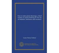 How to make patent drawings, a brief treatise on patent drafting for the use of students, draftsmen and inventors