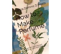 How to Make Perfume: A Beginner’s Do-it-Yourself Tutorial to Scent Formulation 3e (Beginner's Perfumery Manuals)