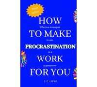 How to make procrastination work for you -: strategies to use procrastination as a superpower