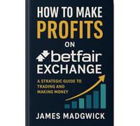 How to make profits on Betfair Exchange: A strategic guide to trading and making money