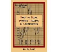 [[How to Make Profits Trading in Commodities: A Study of the Commodity Market]] [By: Gann, W. D.] [April, 2010]