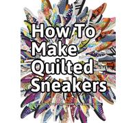 How to Make Quilted Sneakers: Learn How To Make Fun & Fashionable Quilted Sneakers At Home: 7 (How Shoes are Made)