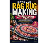 How To Make Rag Rug Making For Beginners: Follow Easy Stepwise Methods to Craft Durable, Stylish Handmade Rugs That Add Character to Any Room