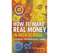 How To Make Real Money in High School: - Student Entrepreneur's Guide