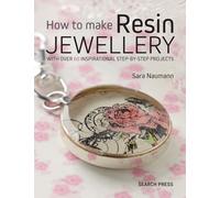 How to Make Resin Jewellery: With Over 50 Inspirational Step-by-Step Projects