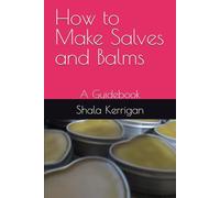 How to Make Salves and Balms: A Guidebook (Preserving Indigenous Ways of Living)