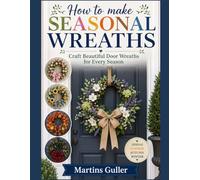 How to make Seasonal Wreaths: Craft Beautiful Door Wreaths for Every Season