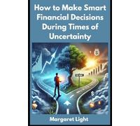 How to Make Smart Financial Decisions During Times of Uncertainty.: Make wise money choices and stay financially secure even during unpredictable economic times.