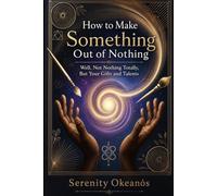How to Make Something Out of Nothing: Well, Not Nothing Totally, But Your Gifts and Talents