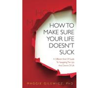 How To Make Sure Your Life Doesn't Suck: A Different Kind Of Guide To Navigating The Ups And Downs Of Life