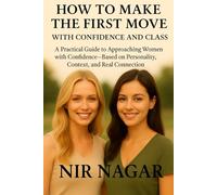 How to Make the First Move: A Practical Guide to Approaching Women with Confidence-Based on Personality, Context, and Real Connection