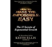 How To Make the Impossible Easy: The 12 Secrets of Exponential Growth