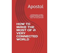 HOW TO MAKE THE MOST OF A VERY CONNECTED WORLD: LEVERAGING GLOBAL CONNECTEDNESS FOR SELF ACTUALIZATION