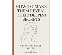 How to Make Them Reveal Their Deepest Secrets: A Psychological Guide