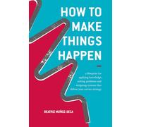 How to Make Things Happen: A blueprint for applying knowledge, solving problems and designing systems that deliver your service strategy