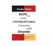 How to make unforgettable connection with anyone: Inspires Influence and Lead Through Connection and Trust. (Master Yourself. Lead Others. Influence people)