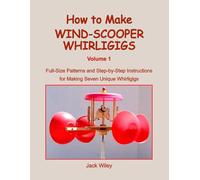 How to Make Wind-Scooper Whirligigs: Volume 1: Full-Size Patterns and Step-by-Step Instructions for Making Seven Unique Whirligigs (Animated Whirligigs, Toys, and Novelties)