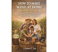 HOW TO MAKE WINE AT HOME FOR BEGINNERS