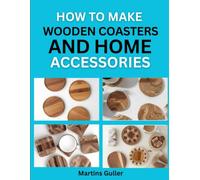 How to make Wooden Coasters and Home Accessories: Simple Woodworking Projects for Your Home and Gifts