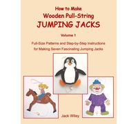 How to Make Wooden Pull-String Jumping Jacks: Volume 1: Full-Size Patterns and Step-by-Step Instructions for Making Seven Fascinating Jumping Jacks (Animated Whirligigs, Toys, and Novelties)