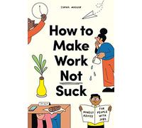 How to Make Work Not Suck /anglais: Honest Advice for People with Jobs