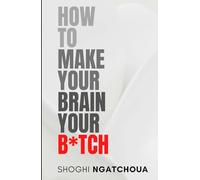 How To Make Your Brain Your B*tch