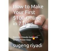 How to Make Your First $100 Online in 7 Days: Beginner-Friendly Guide with Simple, Proven Steps