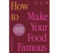 How To Make Your Food Famous: A Masterclass in Sharing Your Food Online