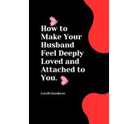How to Make Your Husband Feel Deeply Loved and Attached to You.