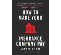 HOW TO MAKE YOUR INSURANCE COMPANY PAY: The Complete Homeowner’s Guide to Winning Denied, Delayed, and Underpaid Property Damage Claims