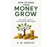 How to Make Your Money Grow: The Money Secrets Most People Never Learn