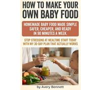 How to Make your own Baby Food: Simple, safe homemade baby food for starting solids: batch-cook freezer meals, puree-to-finger-food texture steps, ... log, 4-week plans, and shopping lists.