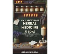 How To Make Your Own Herbal Medicine at Home: Heidi Villegas's Step-by-Step Guide to Building Your Family's Natural Apothecary With Tinctures, Salves, Teas, and Infused Oils From Scratch