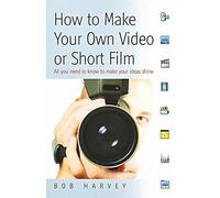 How to Make Your Own Video or Short Film: All you need to know to make your ideas shine