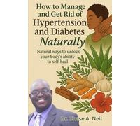 How to Manage and Get Rid of Hypertension and Diabetes Naturally: Natural ways to unlock your body's ability to self-heal