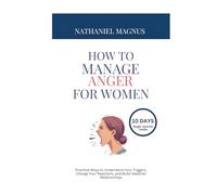 How to Manage Anger for Women: Practical Ways to Understand Your Triggers, Change Your Reactions, and Build Healthier Relationships