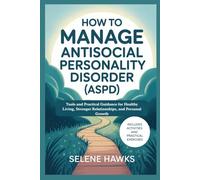 How to Manage Antisocial Personality Disorder (ASPD): Tools and Practical Guidance for Healthy Living, Stronger Relationships, and Personal Growth