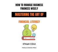 How to Manage Business Finances Wisely: Mastering the Art of Financial Literacy